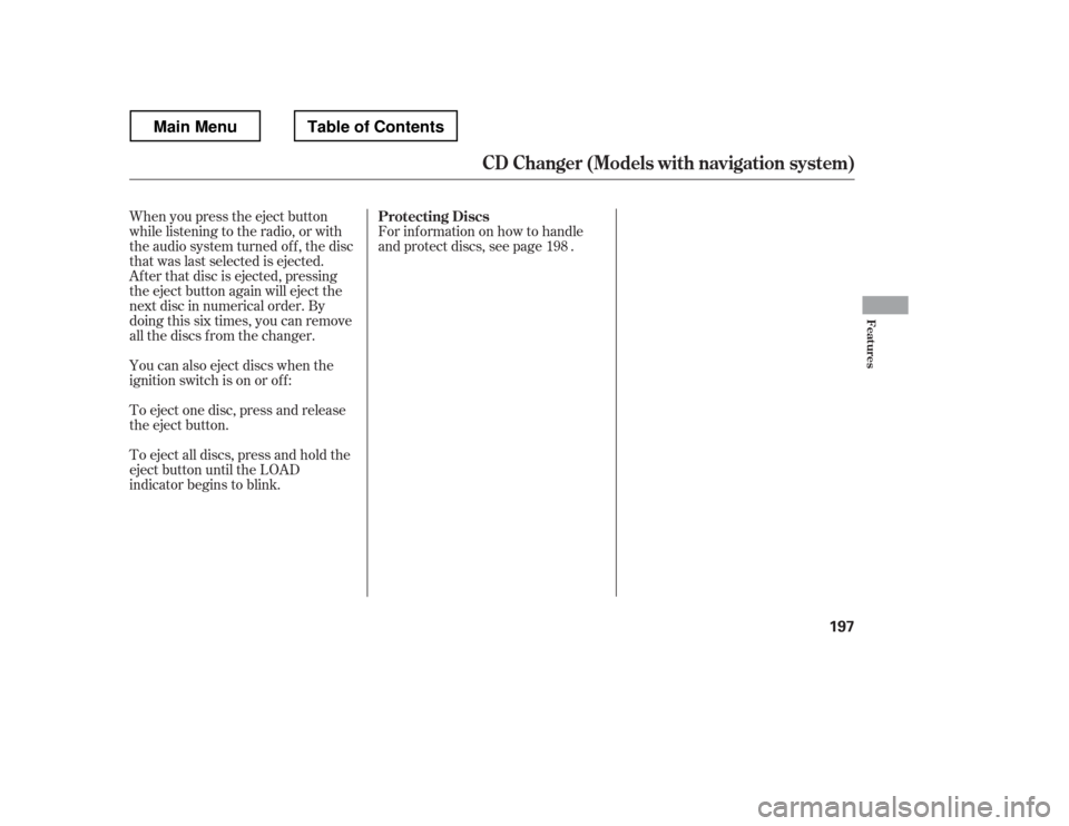HONDA RIDGELINE 2012 1.G Owners Manual When you press the eject button 
while listening to the radio, or with
the audio system turned of f , the disc
that was last selected is ejected.
Af ter that disc is ejected, pressing
the eject button