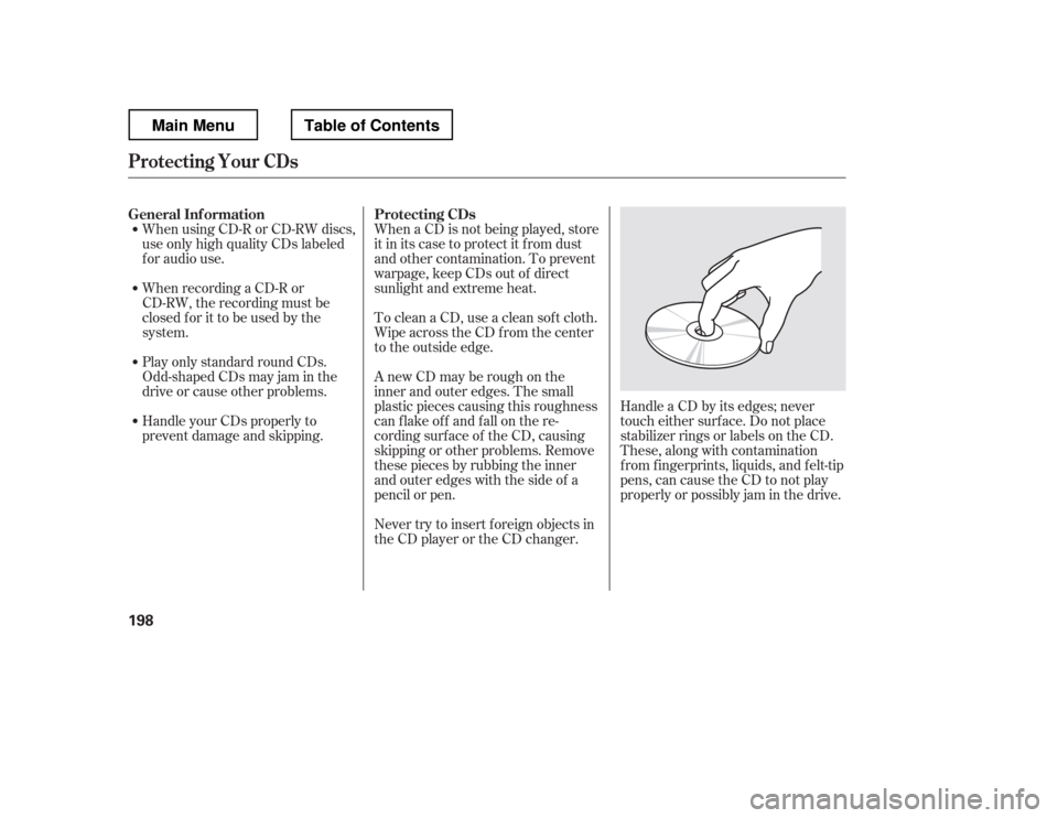 HONDA RIDGELINE 2012 1.G Owners Manual When a CD is not being played, store 
it in its case to protect it f rom dust 
and other contamination. To prevent
warpage, keep CDs out of direct
sunlight and extreme heat. 
To clean a CD, use a clea