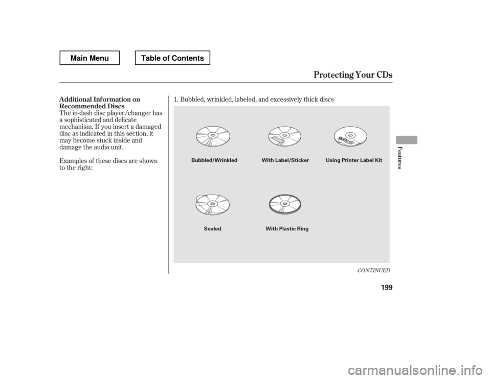 HONDA RIDGELINE 2012 1.G Owners Manual The in-dash disc player/changer has 
a sophisticated and delicate
mechanism. If you insert a damaged
disc as indicated in this section, it
maybecomestuckinsideand
damage the audio unit. 
Examples of t