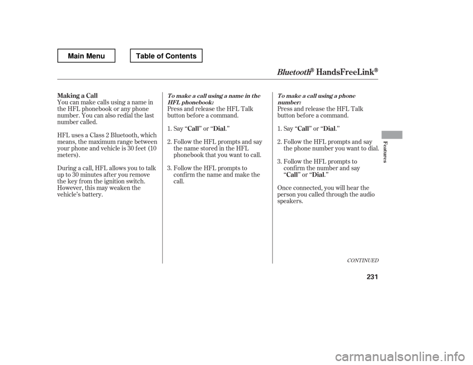 HONDA RIDGELINE 2012 1.G Owners Manual CONT INUED
HFLusesaClass2Bluetooth,which 
means, the maximum range between
yourphoneandvehicleis30feet(10
meters). 
During a call, HFL allows you to talk 
up to 30 minutes af ter you remove
the key fr