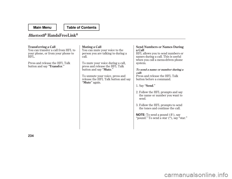 HONDA RIDGELINE 2012 1.G Owners Manual Ì
You can transfer a call from HFL to 
your phone, or f rom your phone to
HFL. 
Press and release the HFL Talk 
button and say ‘‘ .
