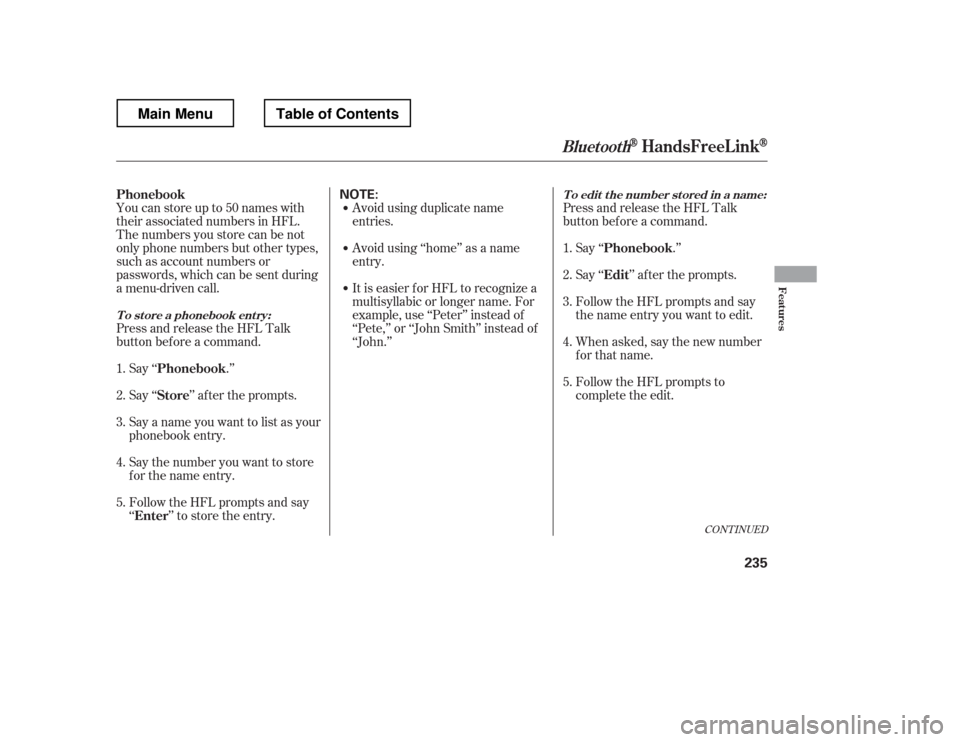 HONDA RIDGELINE 2012 1.G Owners Manual Youcanstoreupto50nameswith 
their associated numbers in HFL. 
The numbers you store can be not
only phone numbers but other types,
such as account numbers or
passwords, which can be sent during
a menu