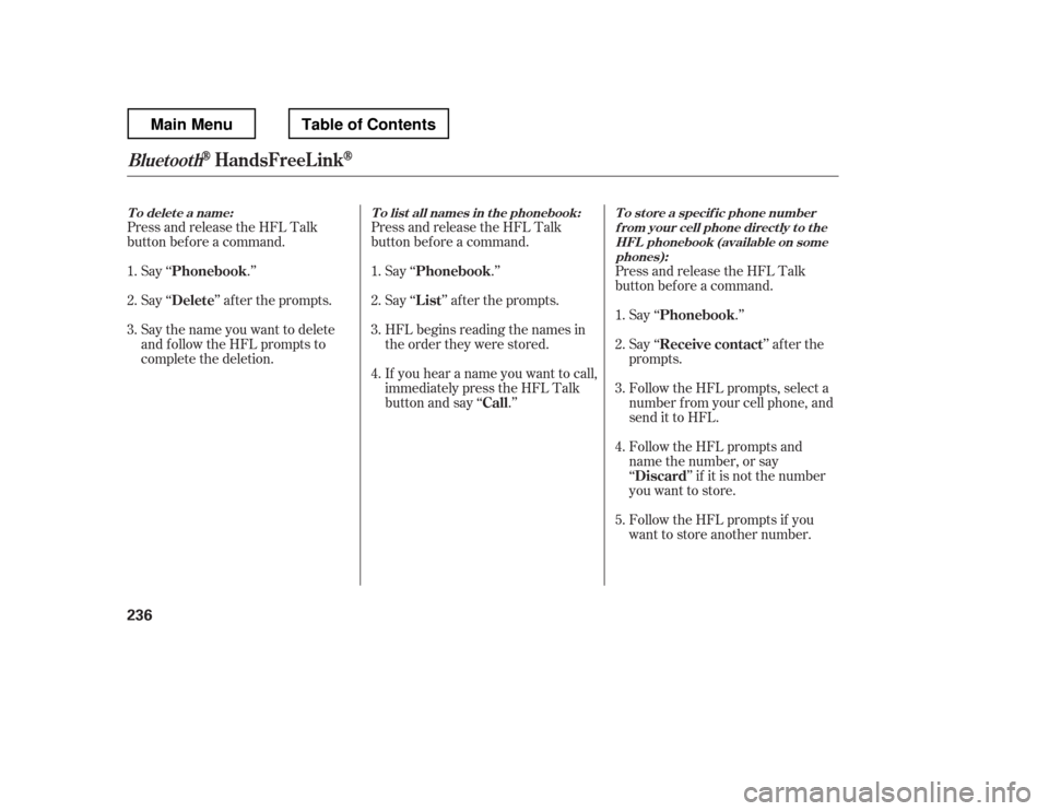 HONDA RIDGELINE 2012 1.G Owners Manual Press and release the HFL Talk 
button bef ore a command.Press and release the HFL Talk
button bef ore a command.
Say ‘‘ .