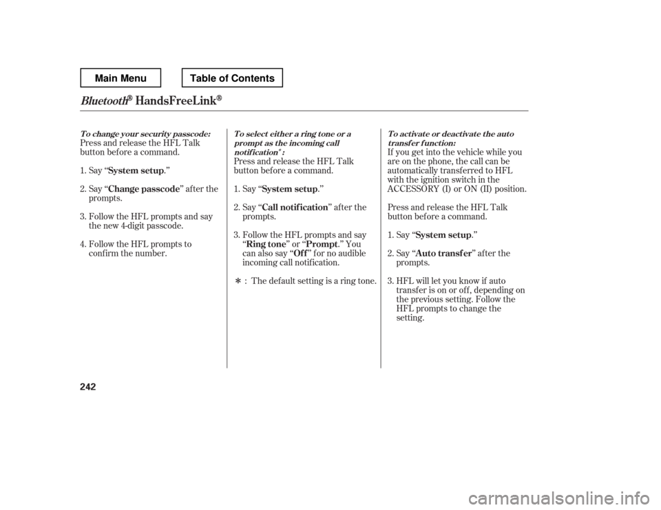 HONDA RIDGELINE 2012 1.G Owners Manual Î
ÎIf you get into the vehicle while you 
are on the phone, the call can be
automatically transferred to HFL
with the ignition switch in the
ACCESSORY (I) or ON (II) position. 
Press and release t