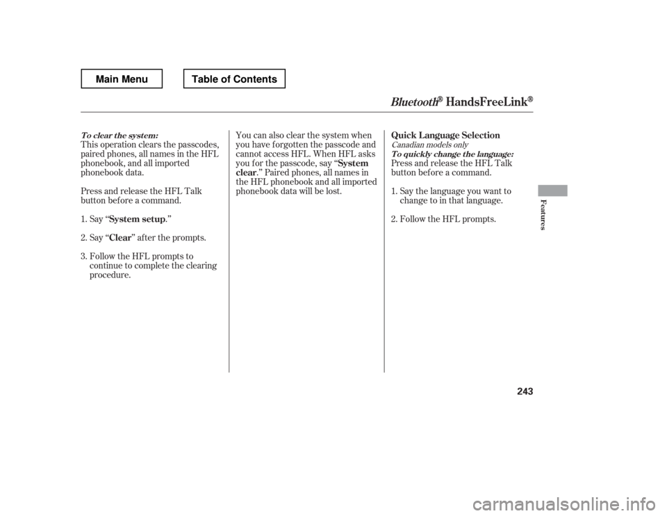 HONDA RIDGELINE 2012 1.G Owners Manual This operation clears the passcodes, 
paired phones, all names in the HFL 
phonebook, and all imported
phonebook data. 
Press and release the HFL Talk 
button bef ore a command.Say ‘‘ .