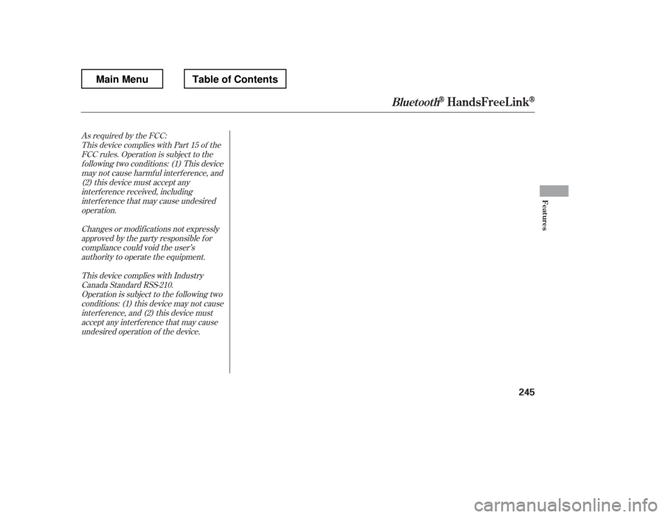 HONDA RIDGELINE 2012 1.G Owners Manual As required by the FCC:This device complies with Part 15 of theFCC rules. Operation is subject to the
f ollowing two conditions: (1) This devicemay not cause harmf ul interf erence, and(2) this device