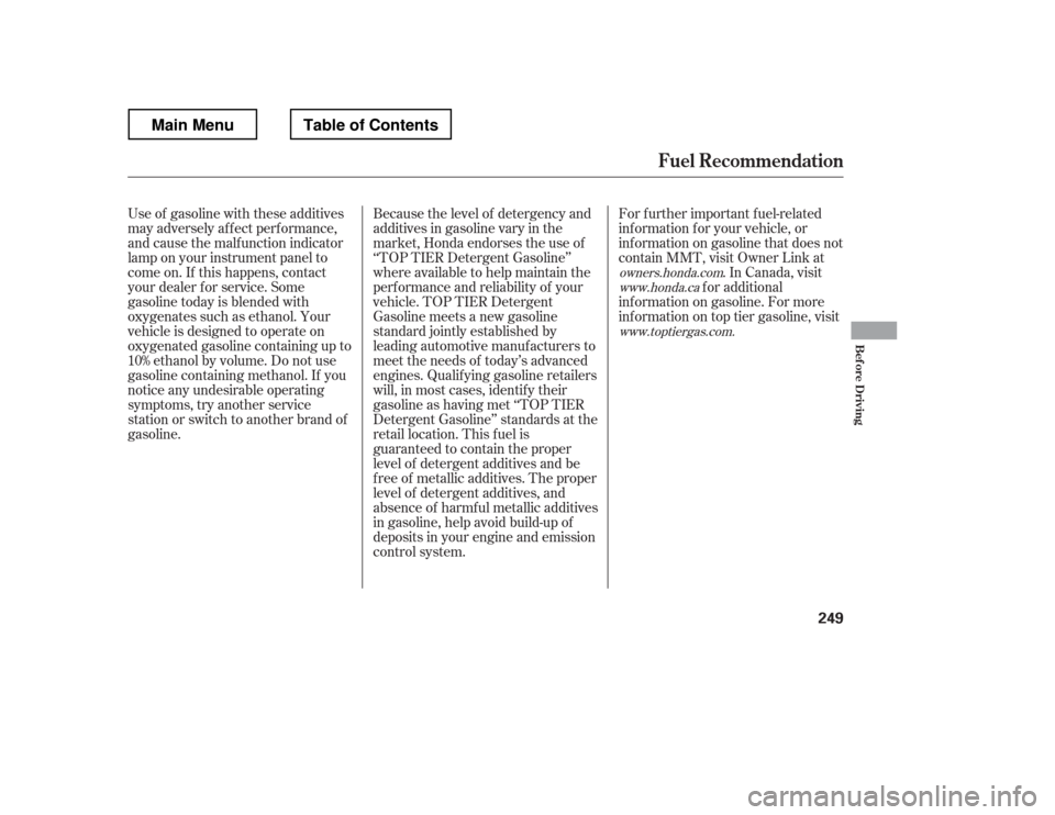 HONDA RIDGELINE 2012 1.G Owners Manual Because the level of detergency and 
additives in gasoline vary in the
market, Honda endorses the use of
‘‘TOP TIER Detergent Gasoline