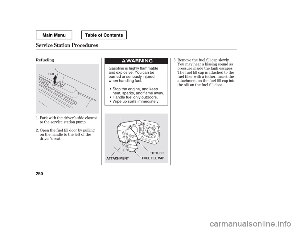 HONDA RIDGELINE 2012 1.G Owners Manual Open the f uel f ill door by pulling 
onthehandletotheleftof the
driver