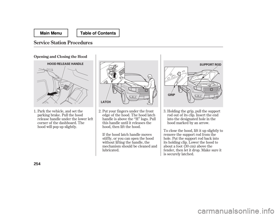 HONDA RIDGELINE 2012 1.G Owners Manual Put your f ingers under the f ront 
edge of the hood. The hood latch
handle is above the ‘‘H
