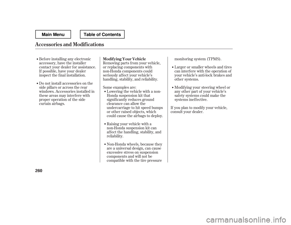 HONDA RIDGELINE 2012 1.G Owners Manual Removing parts f rom your vehicle, 
or replacing components with 
non-Honda components could
seriously af f ect your vehicle