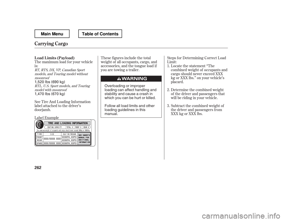 HONDA RIDGELINE 2012 1.G Owners Manual The maximum load f or your vehicle 
is:Steps f or Determining Correct Load 
Limit:
Locate the statement ‘‘The 
combined weight of occupants and
cargo should never exceed XXX
kg or XXX lbs.