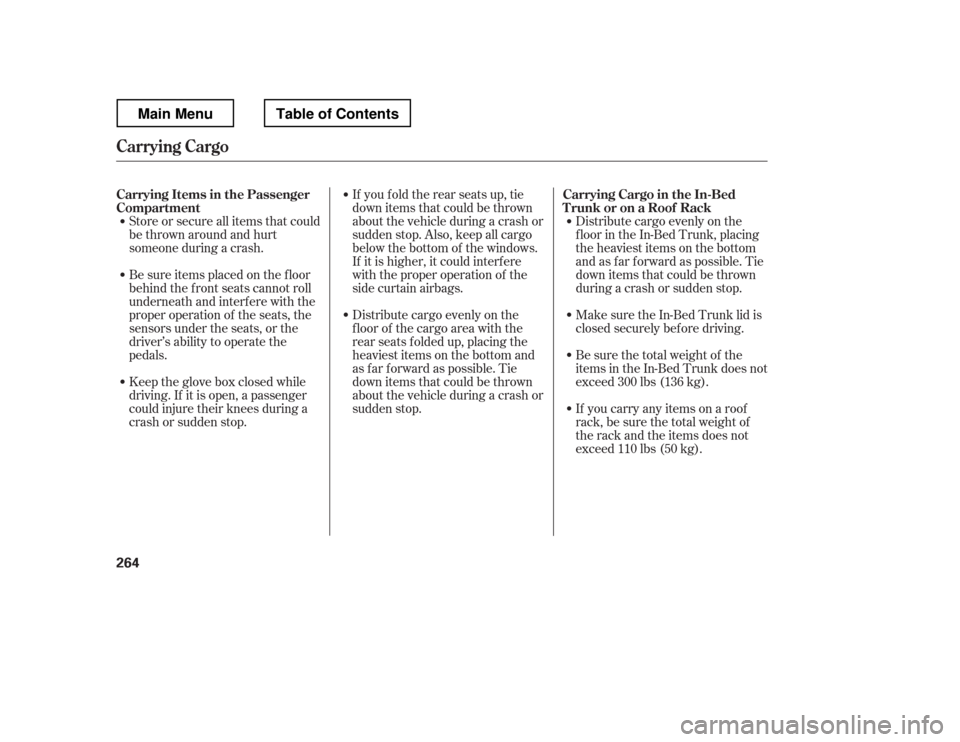 HONDA RIDGELINE 2012 1.G Owners Manual Store or secure all items that could
be thrown around and hurt
someone during a crash.Distribute cargo evenly on the
f loor in the In-Bed Trunk, placing
the heaviest items on the bottom
and as far fo HONDA RIDGELINE 2012 1.G Owners Manual Store or secure all items that could
be thrown around and hurt
someone during a crash.Distribute cargo evenly on the
f loor in the In-Bed Trunk, placing
the heaviest items on the bottom
and as far fo