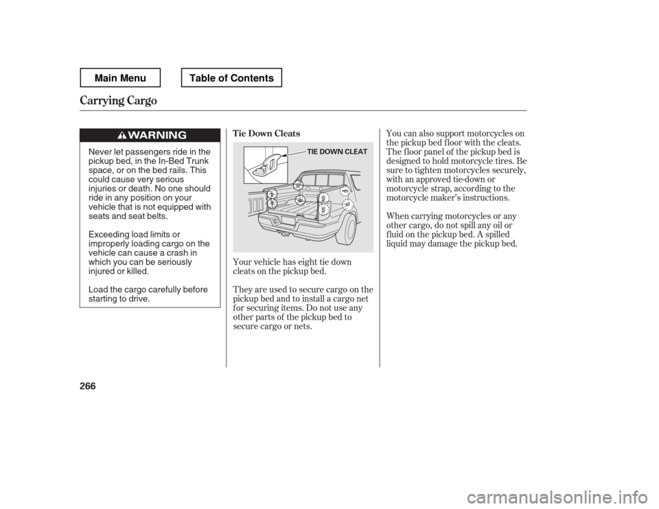 HONDA RIDGELINE 2012 1.G Owners Manual You can also support motorcycles on 
the pickup bed floor with the cleats.
The f loor panel of the pickup bed is
designed to hold motorcycle tires. Be
sure to tighten motorcycles securely,
with an app