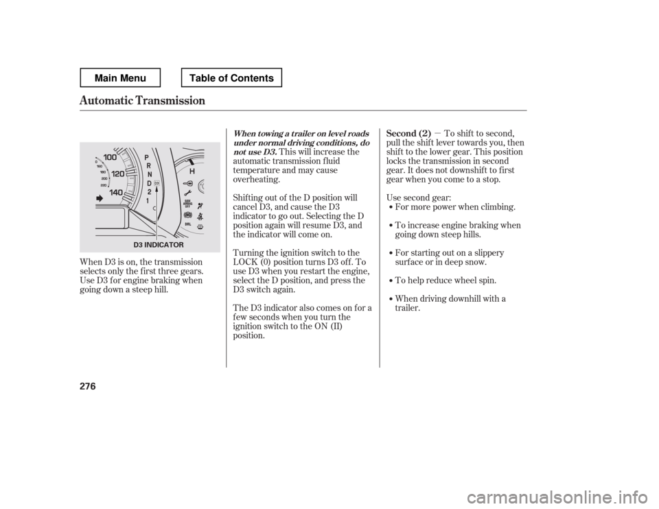 HONDA RIDGELINE 2012 1.G Owners Manual µTo shif t to second,
pull the shif t lever towards you, then 
shif t to the lower gear. This position
locks the transmission in second
gear. It does not downshif t to f irst
gear when you come to a