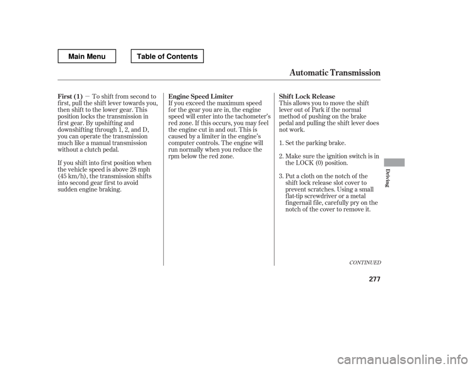 HONDA RIDGELINE 2012 1.G Owners Manual µTo shif t f rom second to
first, pull the shift lever towards you, 
then shif t to the lower gear. This
position locks the transmission in
f irst gear. By upshif ting and
downshif ting through 1, 2