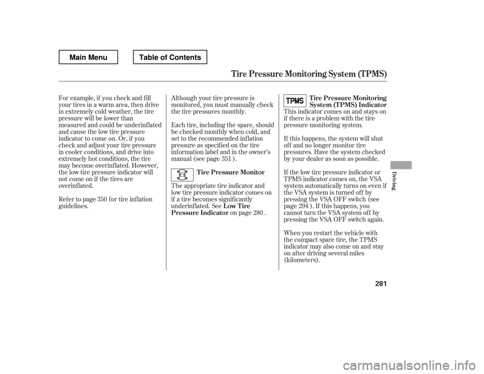 HONDA RIDGELINE 2012 1.G Owners Manual This indicator comes on and stays on 
if there is a problem with the tire
pressure monitoring system. 
If this happens, the system will shut 
of f and no longer monitor tire 
pressures. Have the syste