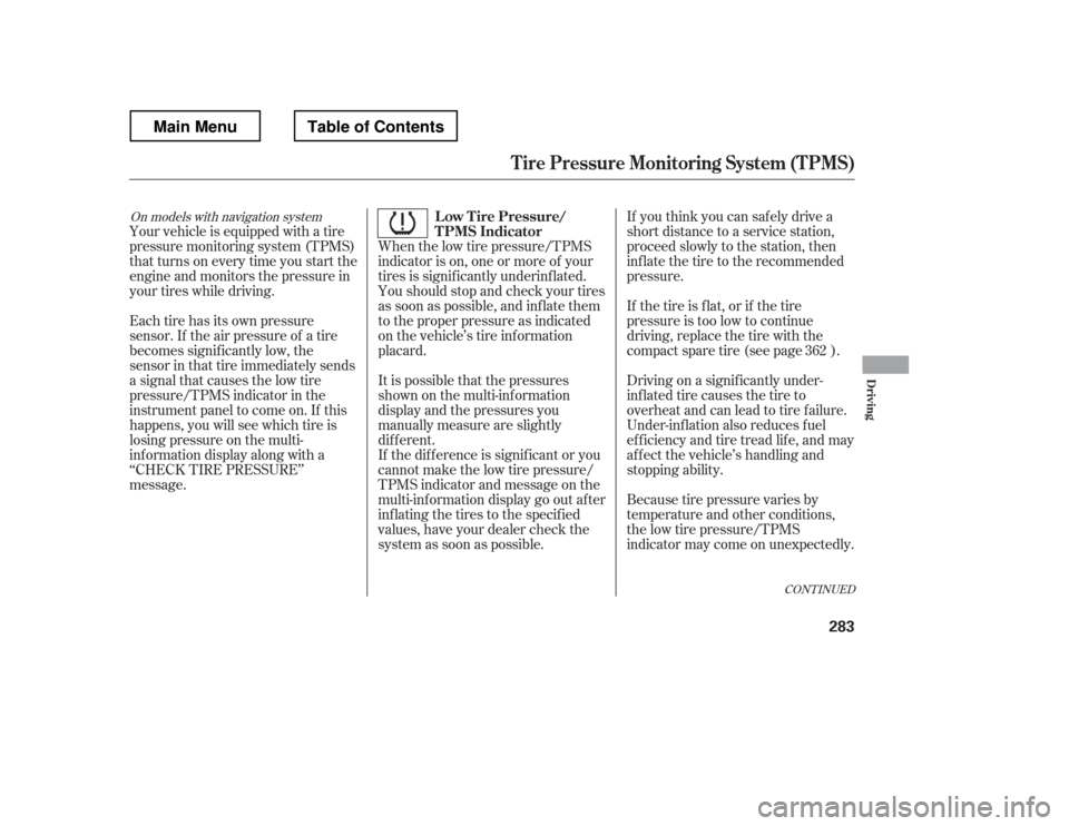 HONDA RIDGELINE 2012 1.G Owners Manual CONT INUED
If you think you can saf ely drive a 
short distance to a service station,
proceed slowly to the station, then
inflate the tire to the recommended
pressure. 
If the tire is f lat, or if the