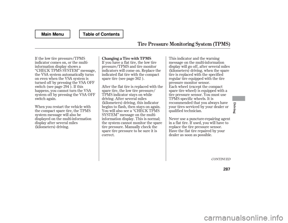 HONDA RIDGELINE 2012 1.G Owners Manual If the low tire pressure/TPMS 
indicator comes on, or the multi-
inf ormation display shows a
‘‘CHECK TPMS SYSTEM