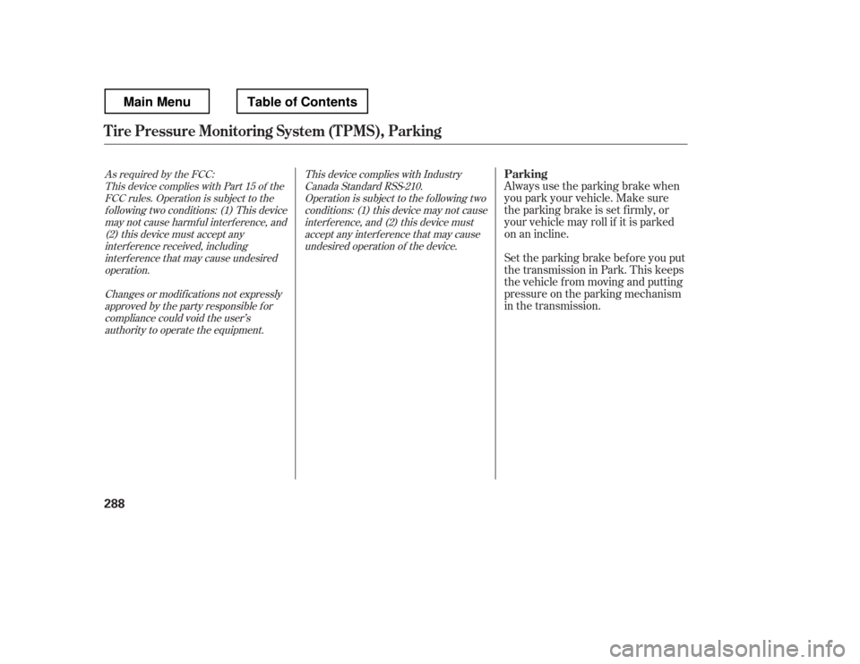 HONDA RIDGELINE 2012 1.G Owners Manual As required by the FCC:This device complies with Part 15 of theFCC rules. Operation is subject to the
f ollowing two conditions: (1) This devicemay not cause harmf ul interf erence, and(2) this device