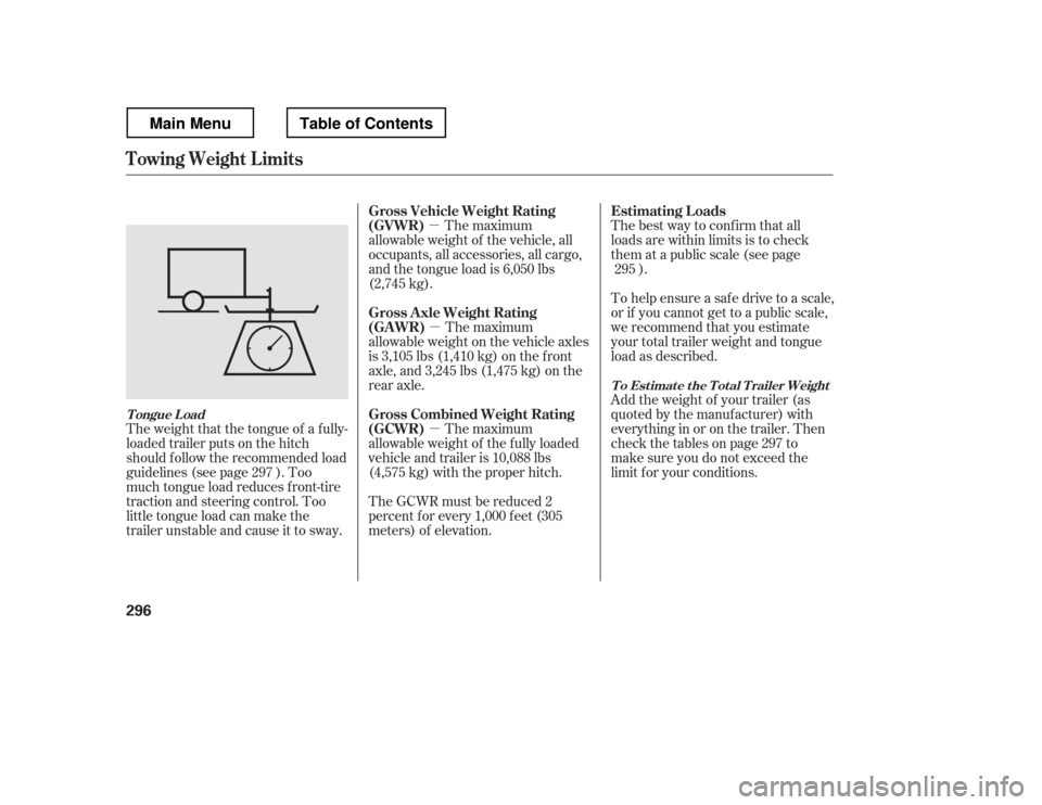 HONDA RIDGELINE 2012 1.G Owners Manual µµ
µ Thebestwaytoconfirmthatall 
loads are within limits is to check 
them at a public scale (see page
).
To help ensure a saf e drive to a scale,
or if you cannot get to a public scale,
we reco
