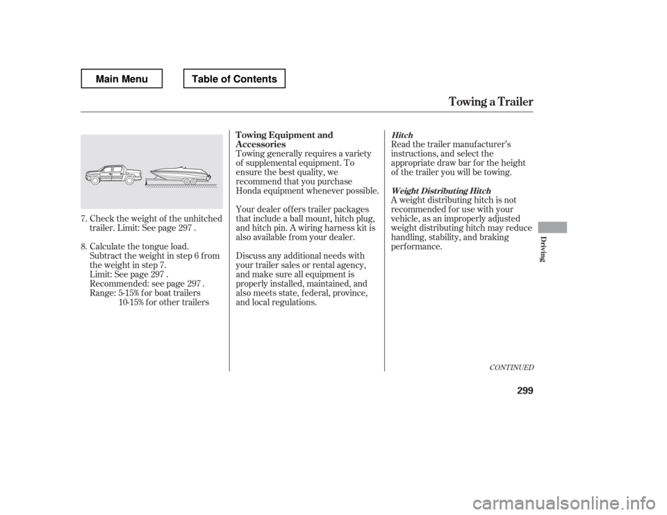 HONDA RIDGELINE 2012 1.G Owners Manual Check the weight of the unhitched 
trailer. Limit: See page .Towing generally requires a variety
of supplemental equipment. To
ensure the best quality, we
recommend that you purchase
Honda equipment w