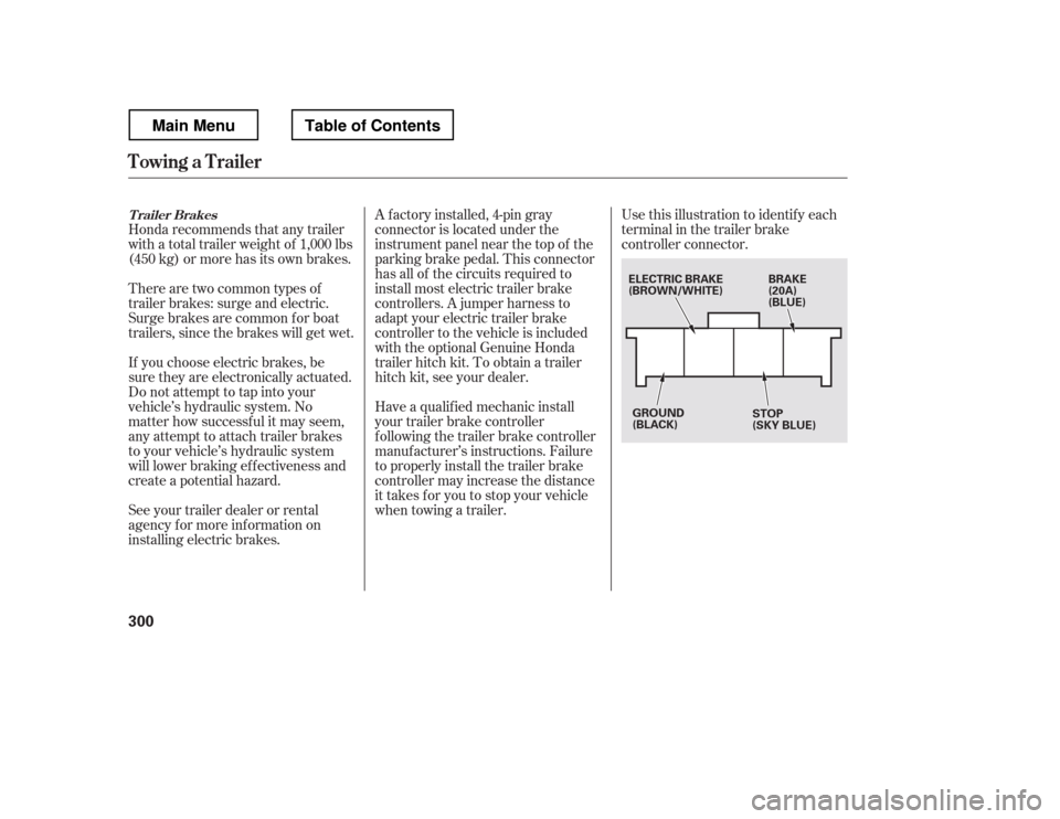 HONDA RIDGELINE 2012 1.G Owners Manual There are two common types of 
trailer brakes: surge and electric.
Surge brakes are common f or boat
trailers, since the brakes will get wet. 
If you choose electric brakes, be 
sure they are electron