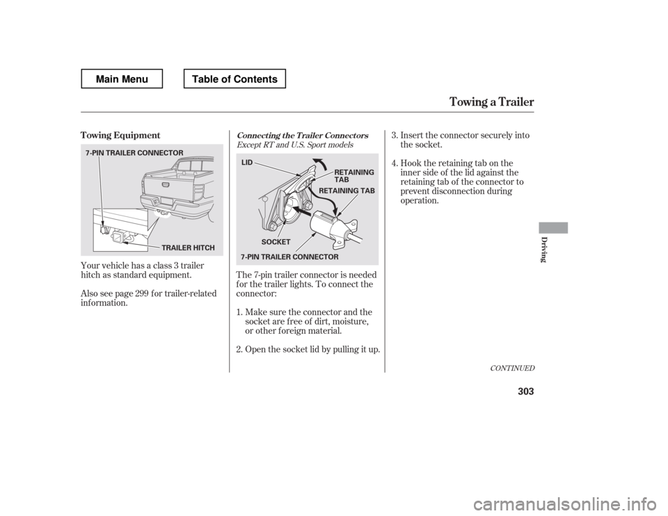 HONDA RIDGELINE 2012 1.G Owners Manual CONT INUED
Insert the connector securely into 
the socket. 
Hook the retaining tab on the 
inner side of the lid against the
retaining tab of the connector to
prevent disconnection during
operation.
Y