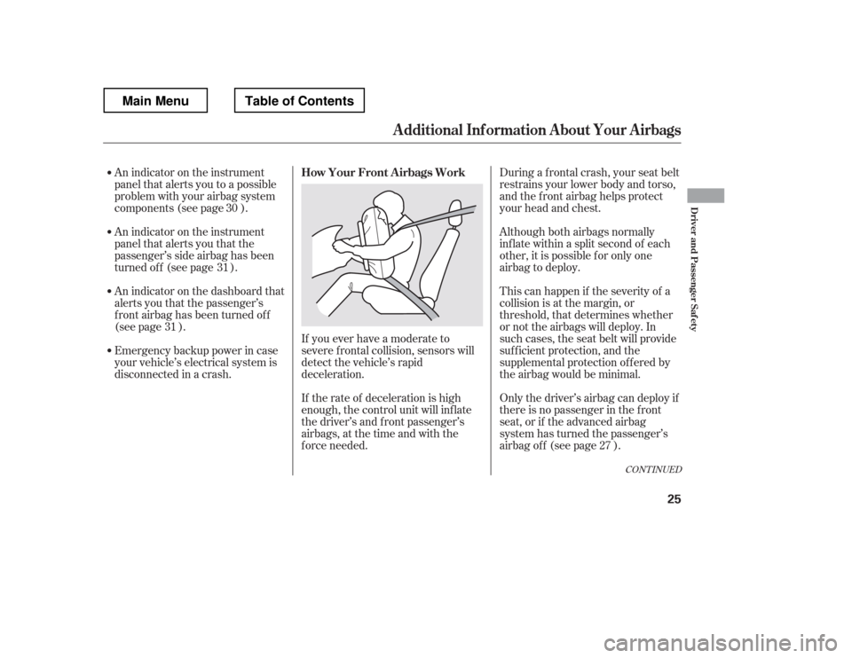 HONDA RIDGELINE 2012 1.G Owners Guide CONT INUED
During a frontal crash, your seat belt 
restrains your lower body and torso,
and the front airbag helps protect
your head and chest. 
Although both airbags normally 
inf late within a split