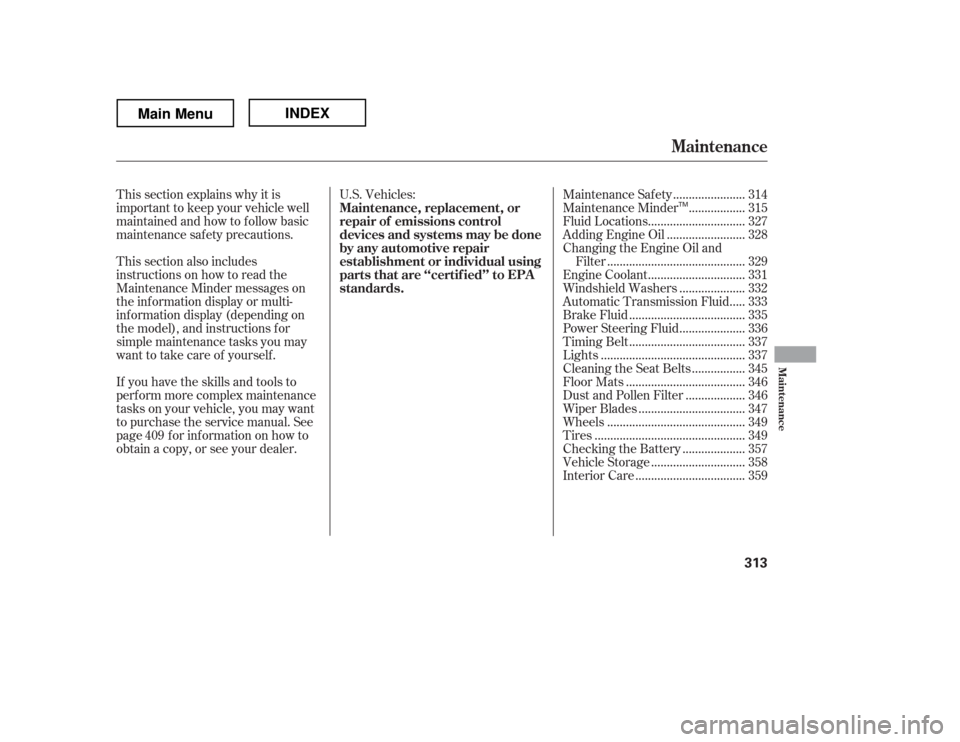 HONDA RIDGELINE 2012 1.G Owners Manual This section explains why it is 
important to keep your vehicle well
maintained and how to f ollow basic
maintenance saf ety precautions. 
This section also includes 
instructions on how to read the
M