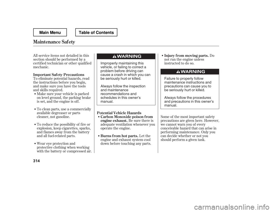 HONDA RIDGELINE 2012 1.G Owners Manual To eliminate potential hazards, read 
the instructions bef ore you begin, 
and make sure you have the tools 
and skills required.
All service items not detailed in this
section should be perf ormed by