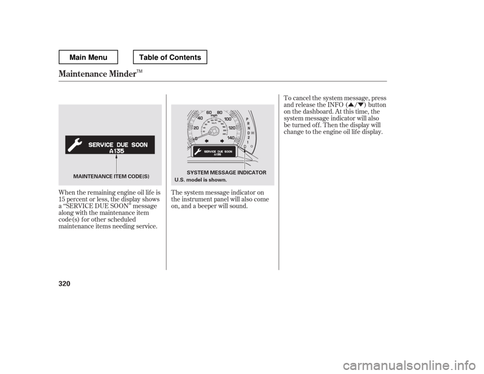 HONDA RIDGELINE 2012 1.G Owners Manual ÛÝ
When the remaining engine oil lif e is 
15 percent or less, the display shows
a ‘‘SERVICE DUE SOON