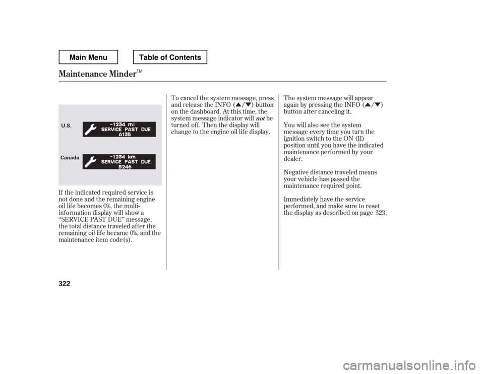 HONDA RIDGELINE 2012 1.G Owners Manual ÛÝ
ÛÝ
Negative distance traveled means 
your vehicle has passed the 
maintenance required point.
The system message will appear
again by pressing the INFO ( / )
button after canceling it. 
You