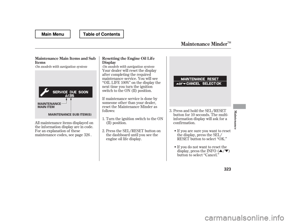HONDA RIDGELINE 2012 1.G Owners Manual ÛÝ
All maintenance items displayed on 
the inf ormation display are in code.
For an explanation of these
maintenance codes, see page . Your dealer will reset the display 
af ter completing the req