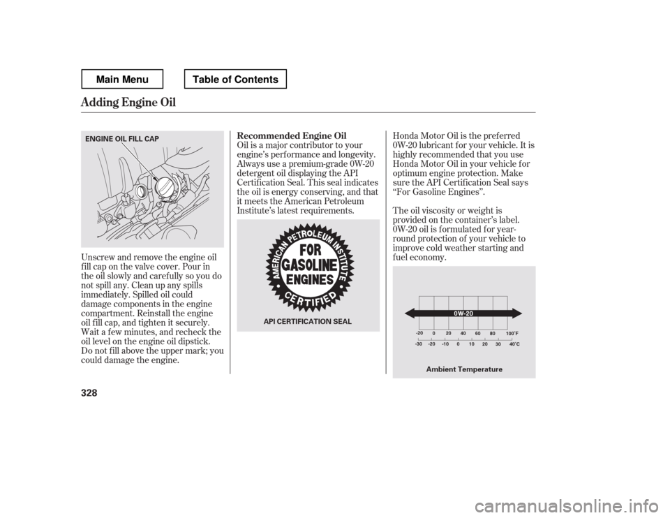 HONDA RIDGELINE 2012 1.G Owners Manual Unscrew and remove the engine oil 
fill cap on the valve cover. Pour in
the oil slowly and caref ully so you do
not spill any. Clean up any spills
immediately. Spilled oil could
damage components in t