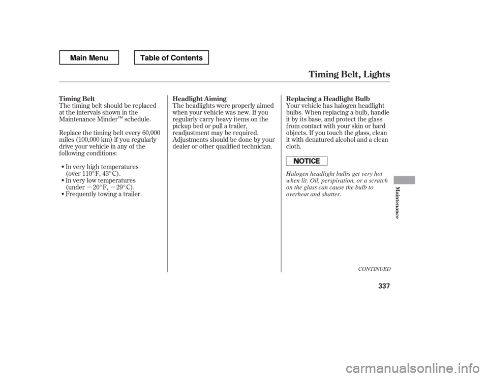 HONDA RIDGELINE 2012 1.G Owners Manual µµTheheadlightswereproperlyaimed 
when your vehicle was new. If you
regularly carry heavy items on the
pickup bed or pull a trailer,
readjustment may be required.
Adjustmentsshouldbedonebyyour
dea