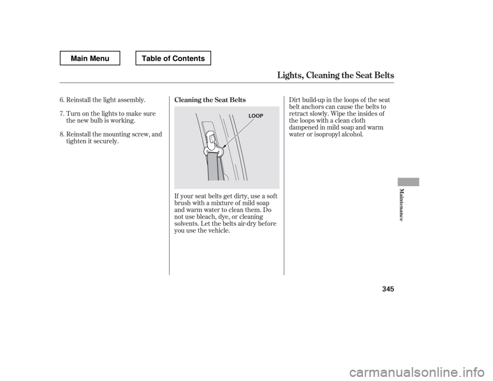 HONDA RIDGELINE 2012 1.G Owners Manual If your seat belts get dirty, use a sof t
brush with a mixture of mild soap
and warm water to clean them. Do
not use bleach, dye, or cleaning
solvents. Let the belts air-dry bef ore
you use the vehic HONDA RIDGELINE 2012 1.G Owners Manual If your seat belts get dirty, use a sof t
brush with a mixture of mild soap
and warm water to clean them. Do
not use bleach, dye, or cleaning
solvents. Let the belts air-dry bef ore
you use the vehic