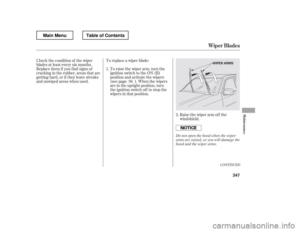 HONDA RIDGELINE 2012 1.G Owners Manual Raise the wiper arm of f the
windshield.
To replace a wiper blade:
To raise the wiper arm, turn the
ignition switch to the ON (II)
position and activate the wipers
(see page ). When the wipers
are in HONDA RIDGELINE 2012 1.G Owners Manual Raise the wiper arm of f the
windshield.
To replace a wiper blade:
To raise the wiper arm, turn the
ignition switch to the ON (II)
position and activate the wipers
(see page ). When the wipers
are in