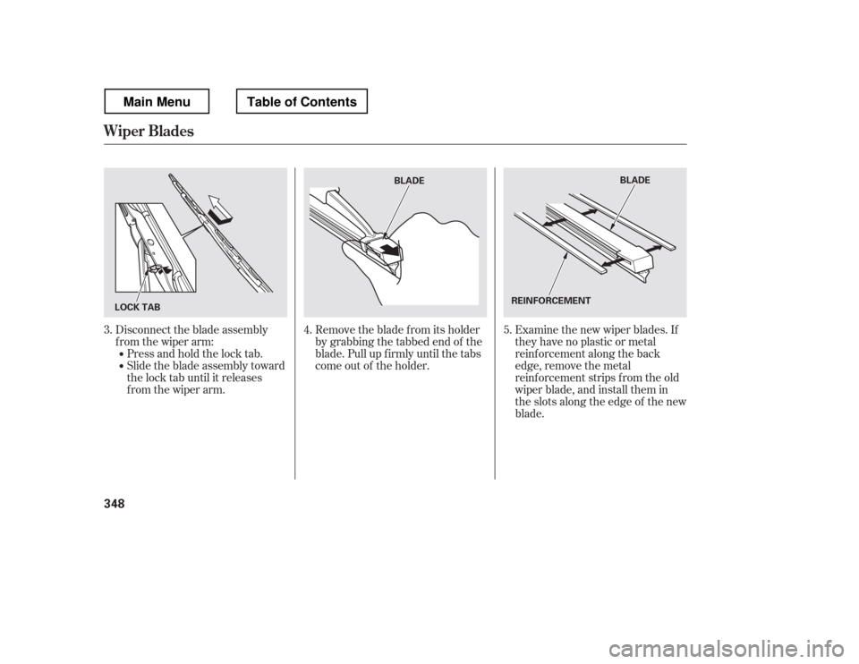 HONDA RIDGELINE 2012 1.G Owners Manual Remove the blade f rom its holder
by grabbing the tabbed end of the
blade. Pull up f irmly until the tabs
come out of the holder.Examine the new wiper blades. If
they have no plastic or metal
reinf o HONDA RIDGELINE 2012 1.G Owners Manual Remove the blade f rom its holder
by grabbing the tabbed end of the
blade. Pull up f irmly until the tabs
come out of the holder.Examine the new wiper blades. If
they have no plastic or metal
reinf o