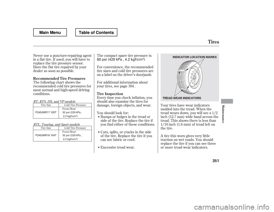 HONDA RIDGELINE 2012 1.G User Guide Never use a puncture-repairing agent 
in a f lat tire. If used, you will have to
replace the tire pressure sensor.
Havetheflattirerepairedbyyour
dealer as soon as possible. 
The following chart shows 