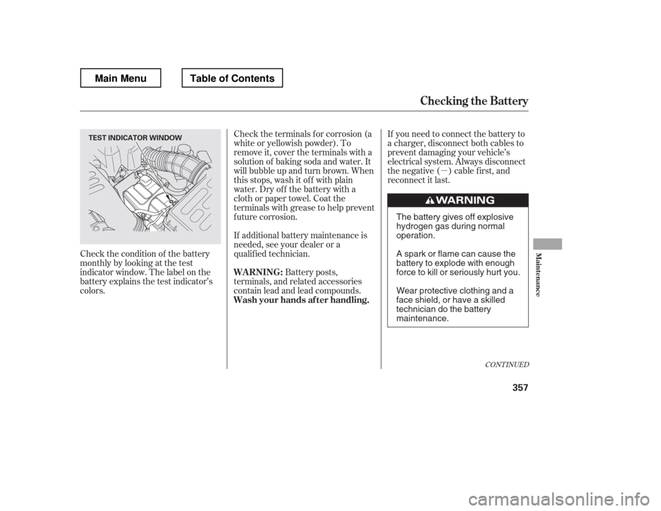 HONDA RIDGELINE 2012 1.G Owners Manual µ
If you need to connect the battery to 
a charger, disconnect both cables to
prevent damaging your vehicle