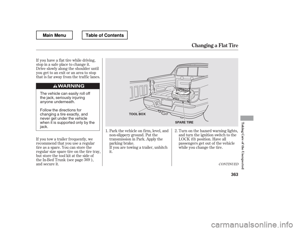 HONDA RIDGELINE 2012 1.G Owners Manual Turn on the hazard warning lights, 
and turn the ignition switch to the
LOCK (0) position. Have all
passengers get out of the vehicle
while you change the tire.
Park the vehicle on f irm, level, and
n