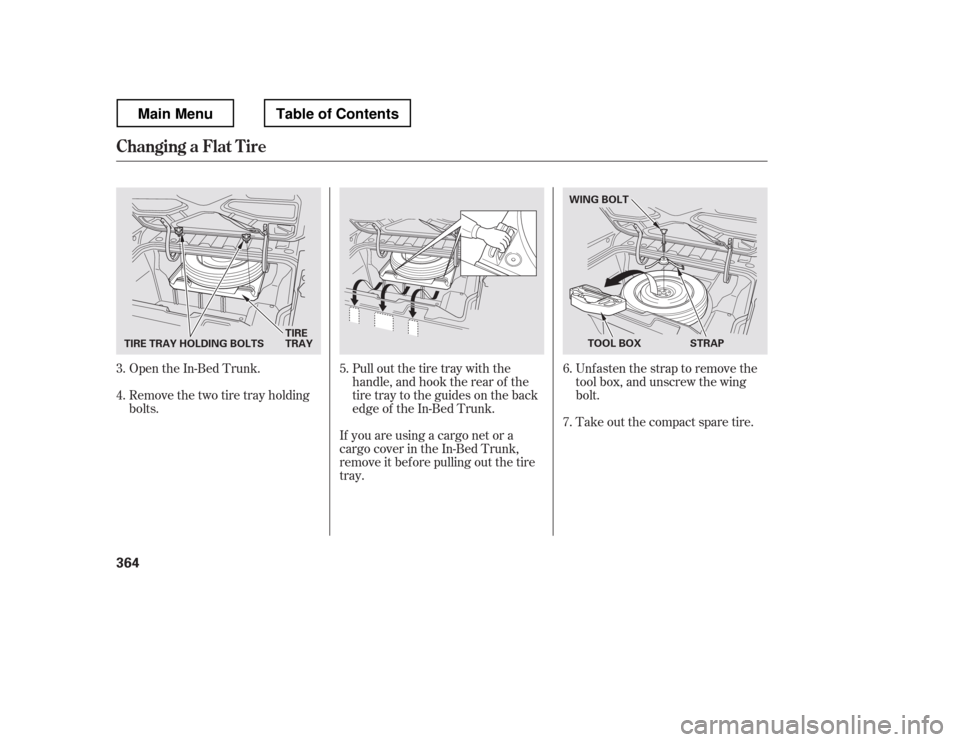 HONDA RIDGELINE 2012 1.G Owners Manual Open the In-Bed Trunk. 
Remove the two tire tray holding 
bolts.Pull out the tire tray with the
handle, and hook the rear of the
tire tray to the guides on the back
edge of the In-Bed Trunk.Unfasten t