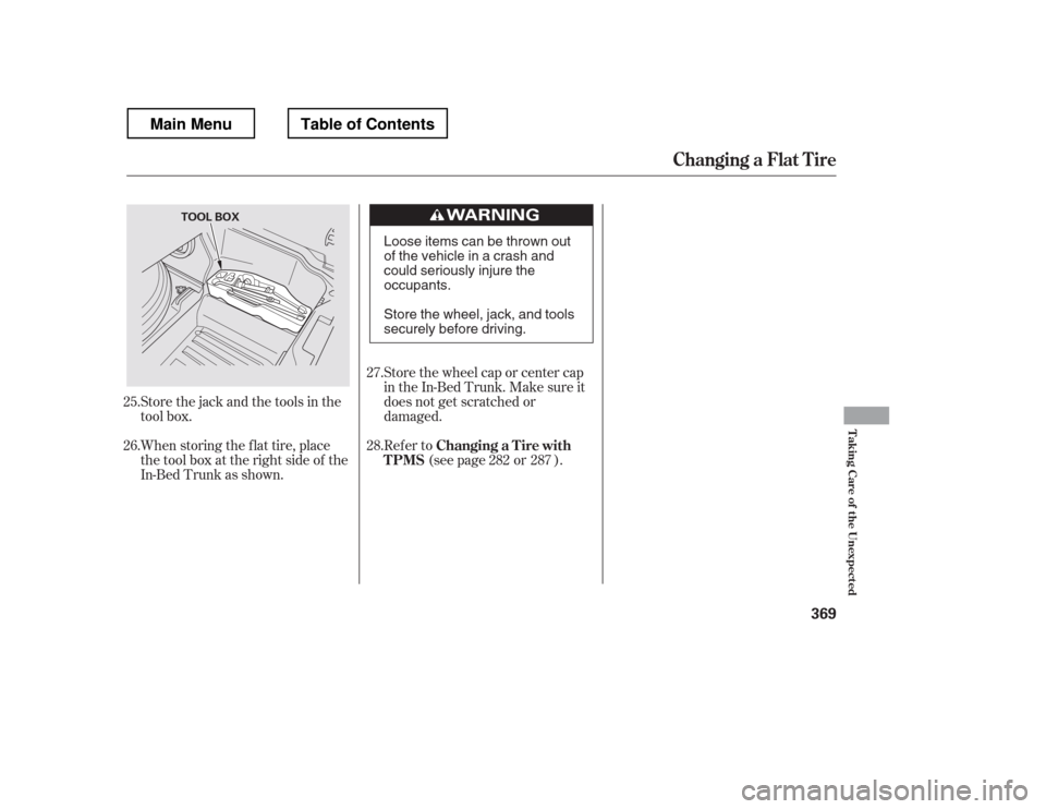 HONDA RIDGELINE 2012 1.G Owners Manual Store the wheel cap or center cap 
in the In-Bed Trunk. Make sure it
does not get scratched or
damaged.
When storing the f lat tire, place
the tool box at the right side of the
In-Bed Trunk as shown.
