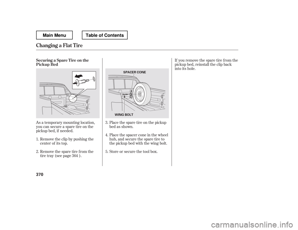 HONDA RIDGELINE 2012 1.G Owners Manual As a temporary mounting location, 
you can secure a spare tire on the 
pickup bed, if needed.Placethesparetireonthepickup 
bed as shown. 
Place the spacer cone in the wheel 
hub,andsecurethesparetiret