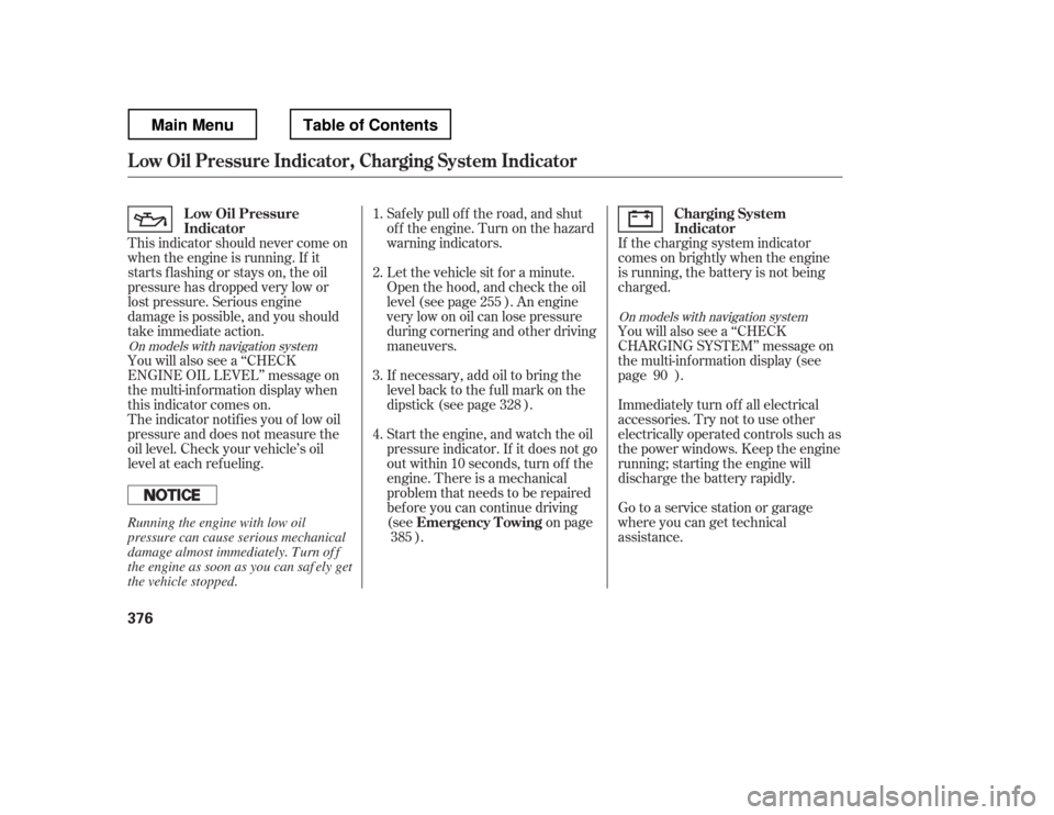 HONDA RIDGELINE 2012 1.G Owners Manual Saf ely pull of f the road, and shut 
of f the engine. Turn on the hazard
warning indicators. 
Let the vehicle sit f or a minute. 
Open the hood, and check the oil
level (see page ). An engine
very lo