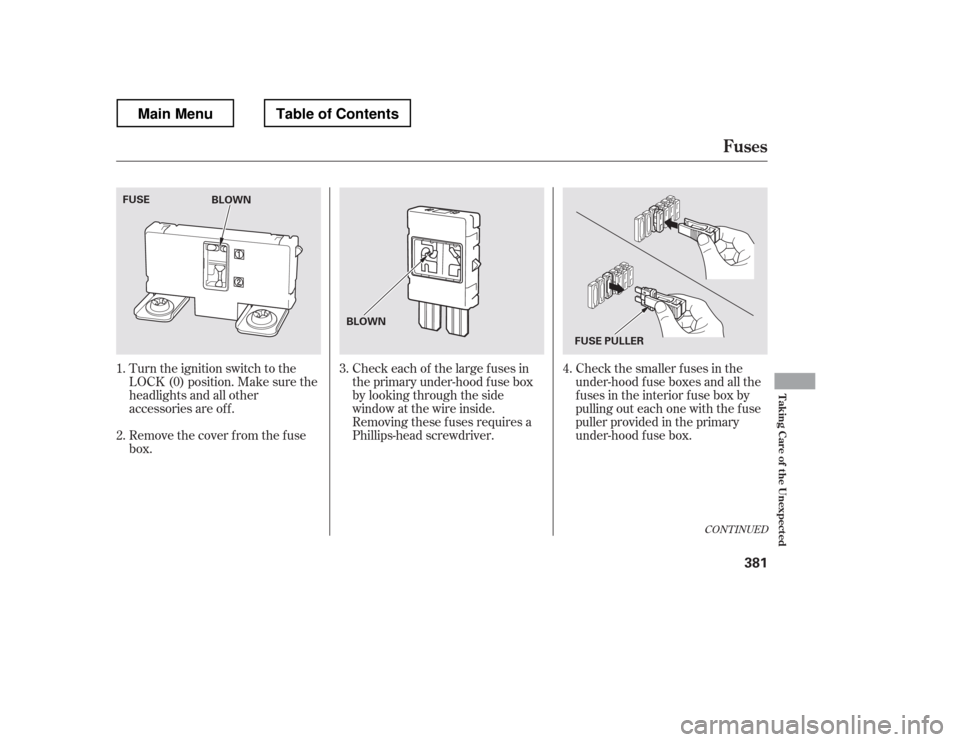 HONDA RIDGELINE 2012 1.G Owners Manual Check the smaller f uses in the 
under-hood f use boxes and all the
fuses in the interior fuse box by
pulling out each one with the f use
puller provided in the primary
under-hood f use box.
Turn the 