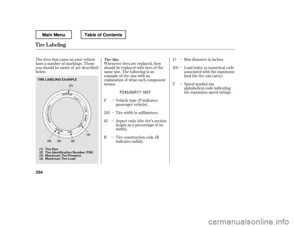 HONDA RIDGELINE 2012 1.G Owners Manual µ µ µ
µ µ µ µ
The tires that came on your vehicle 
have a number of markings. Those
you should be aware of are described
below.
Rim diameter in inches. 
Load index (a numerical code 
ass
