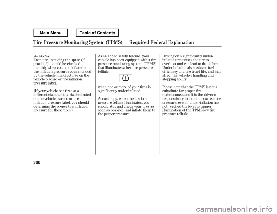 HONDA RIDGELINE 2012 1.G Owners Manual µ
Accordingly, when the low tire 
pressure telltale illuminates, you
should stop and check your tires as
soon as possible, and inf late them to
the proper pressure.Driving on a signif icantly under-