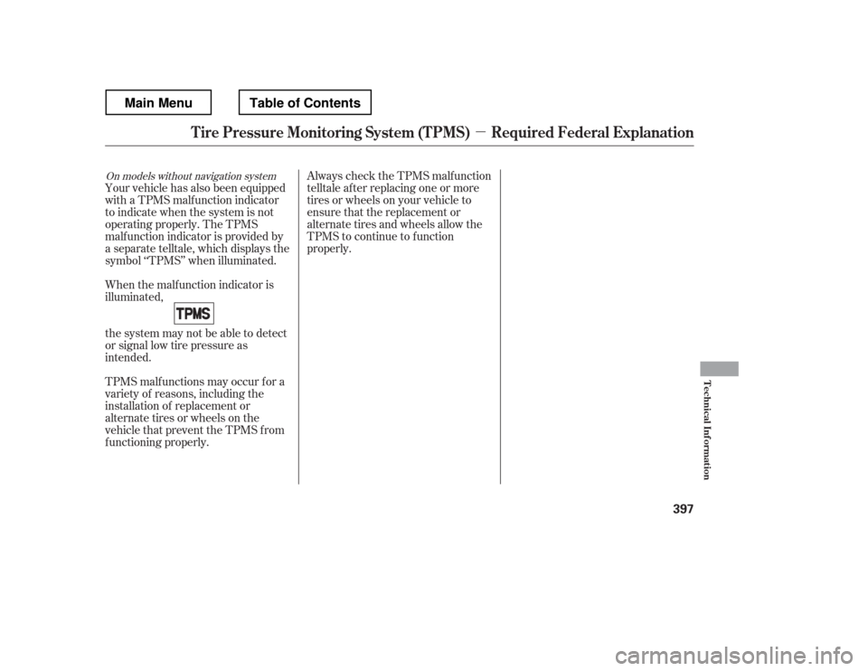 HONDA RIDGELINE 2012 1.G Owners Manual µ
Always check the TPMS malf unction 
telltale af ter replacing one or more
tires or wheels on your vehicle to
ensure that the replacement or
alternate tires and wheels allow the
TPMS to continue to