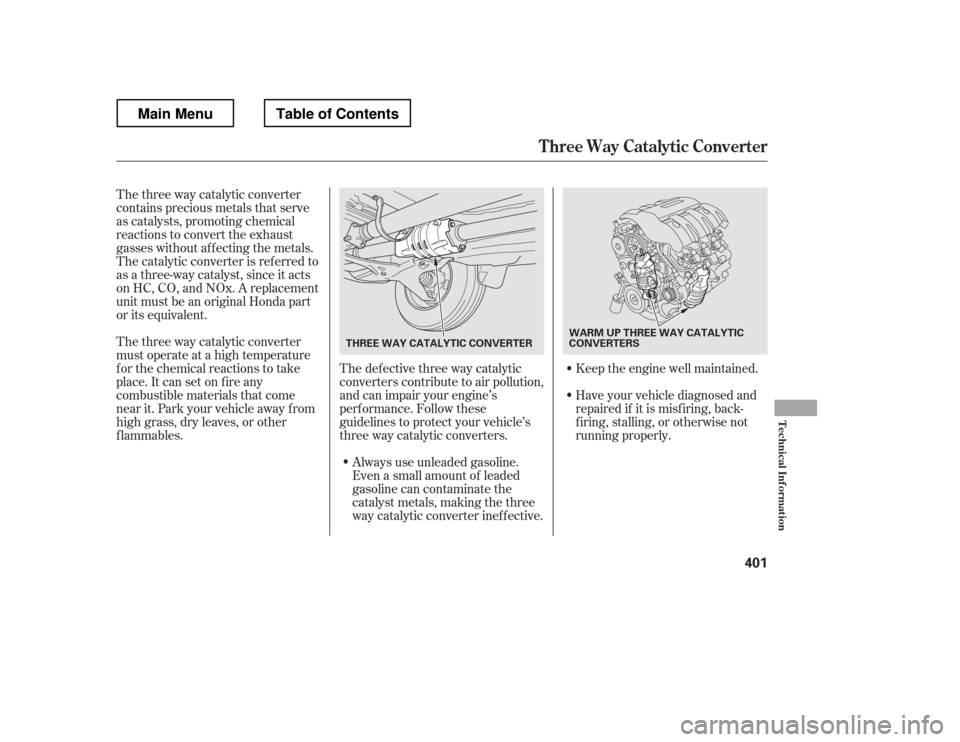 HONDA RIDGELINE 2012 1.G Owners Manual The three way catalytic converter 
must operate at a high temperature
for the chemical reactions to take
place. It can set on f ire any
combustible materials that come
near it. Park your vehicle away 